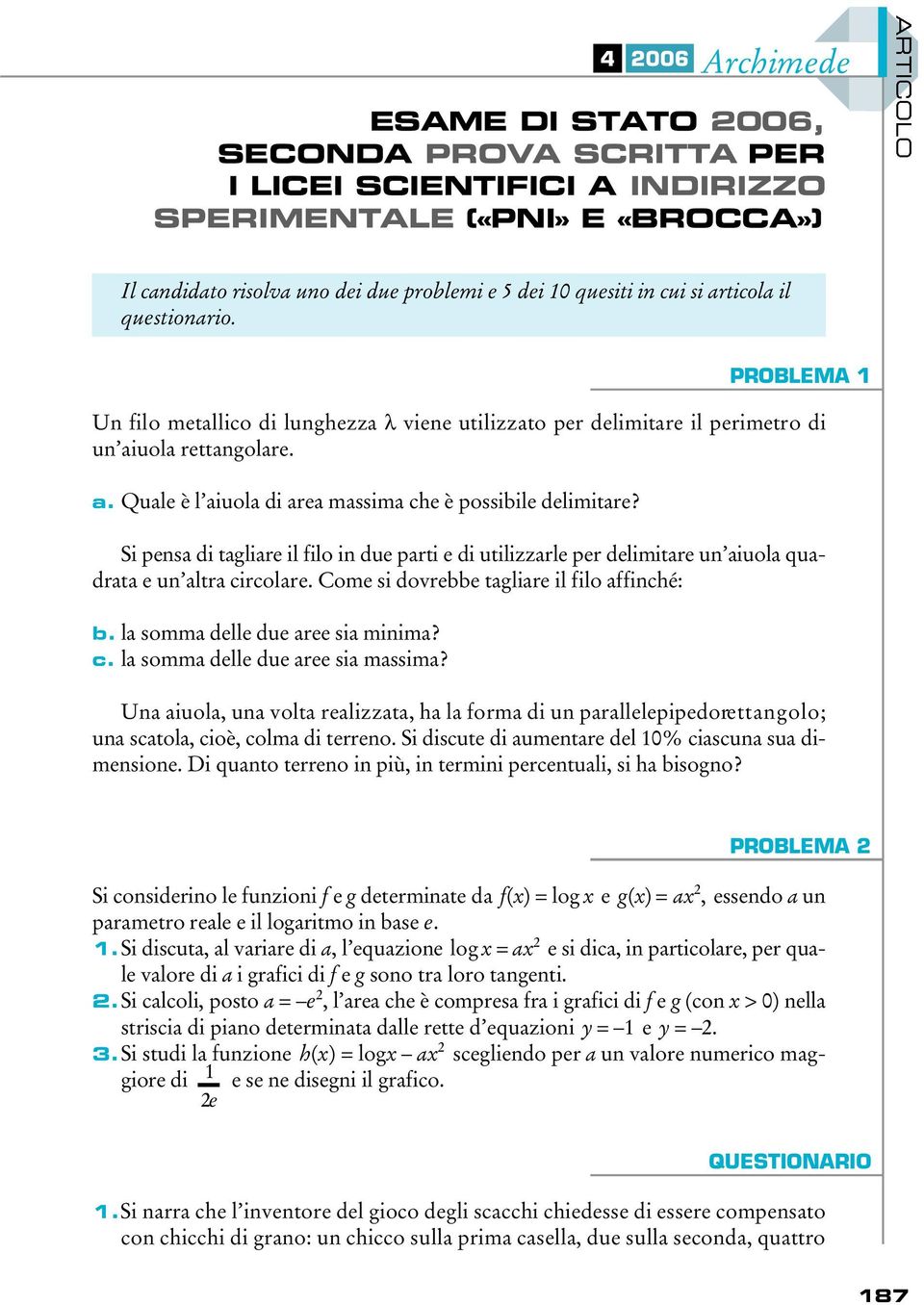 Si pensa di tagliare il filo in due parti e di utilizzarle per delimitare un aiuola quadrata e un altra circolare. Come si dovrebbe tagliare il filo affinché: b. la somma delle due aree sia minima? c. la somma delle due aree sia massima?