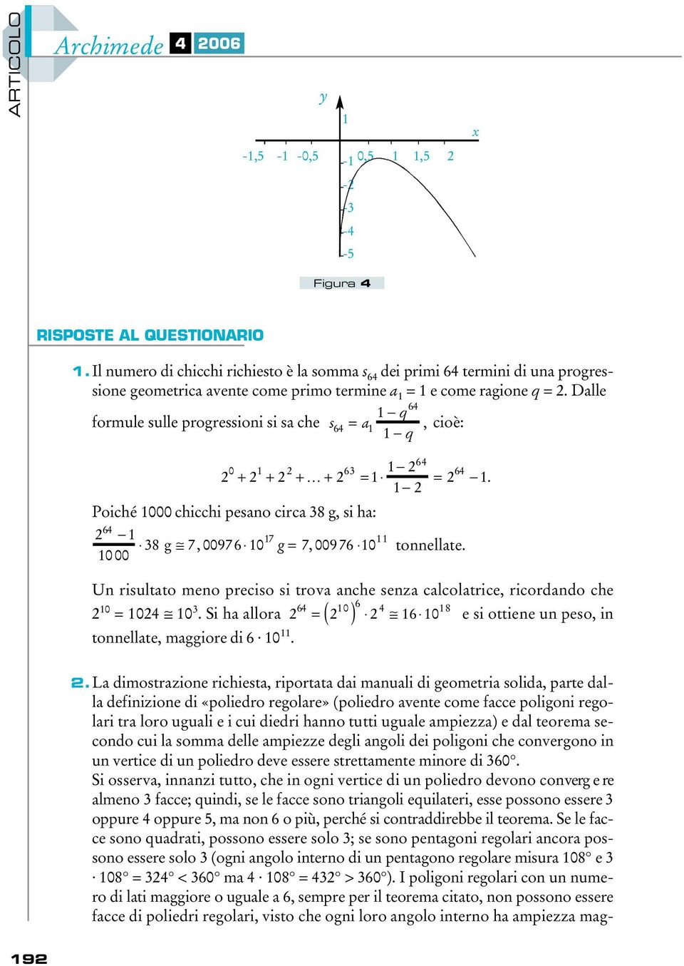 Dalle q 64 formule sulle progressioni si sa che s 64 = a cioè: q, Poiché 000 chicchi pesano circa 38 g, si ha: 64 000 38 g 7, 00976 07 g = 7, 00976 0 tonnellate.