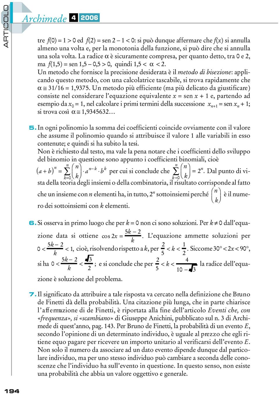 Un metodo che fornisce la precisione desiderata è il metodo di bisezione: applicando questo metodo, con una calcolatrice tascabile, si trova rapidamente che α 3/6 =,9375.