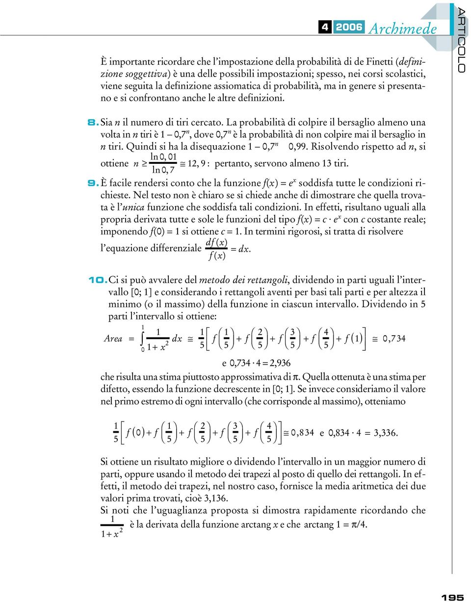 La probabilità di colpire il bersaglio almeno una volta in n tiri è 0,7 n, dove 0,7 n è la probabilità di non colpire mai il bersaglio in n tiri. Quindi si ha la disequazione 0,7 n 0,99.