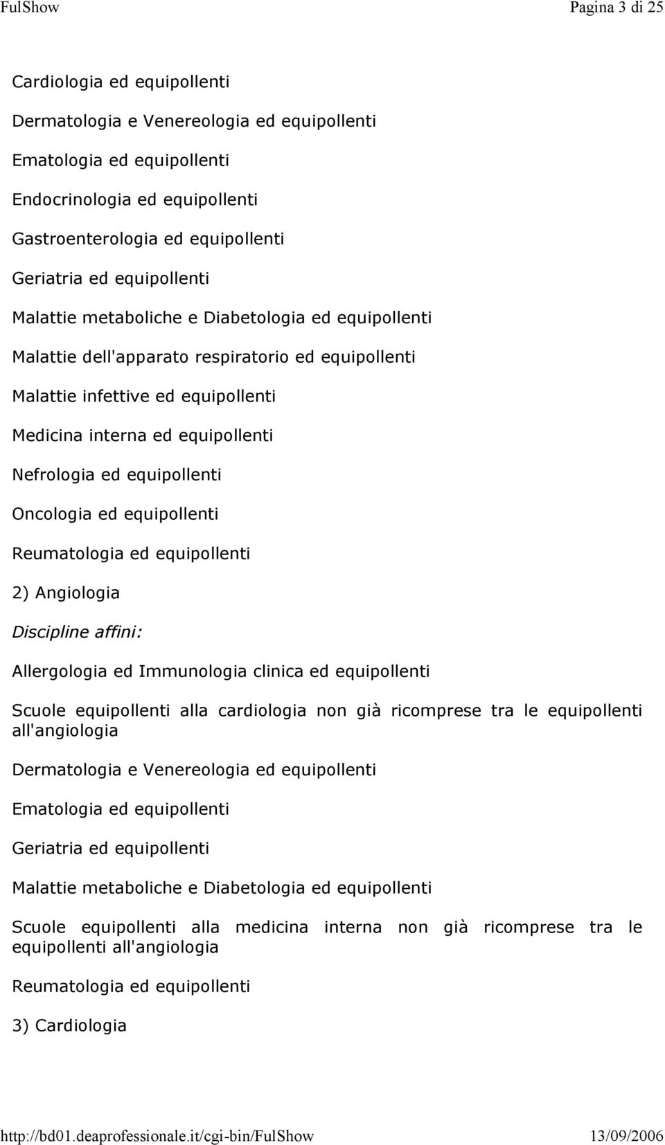 equipollenti Reumatologia ed equipollenti 2) Angiologia Allergologia ed Immunologia clinica ed equipollenti Scuole equipollenti alla cardiologia non già ricomprese tra le equipollenti all'angiologia