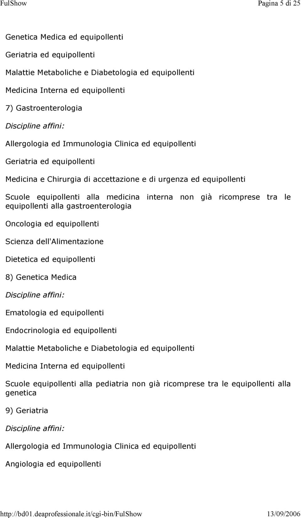 equipollenti Scienza dell'alimentazione Dietetica ed equipollenti 8) Genetica Medica Ematologia ed equipollenti Endocrinologia ed equipollenti Malattie Metaboliche e Diabetologia ed equipollenti