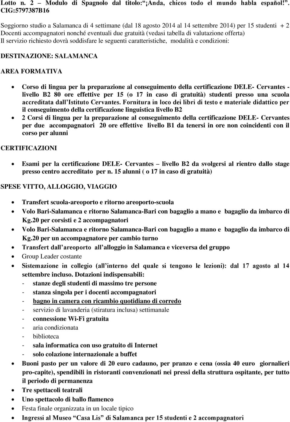 valutazione offerta) Il servizio richiesto dovrà soddisfare le seguenti caratteristiche, modalità e condizioni: DESTINAZIONE: SALAMANCA AREA FORMATIVA Corso di lingua per la preparazione al