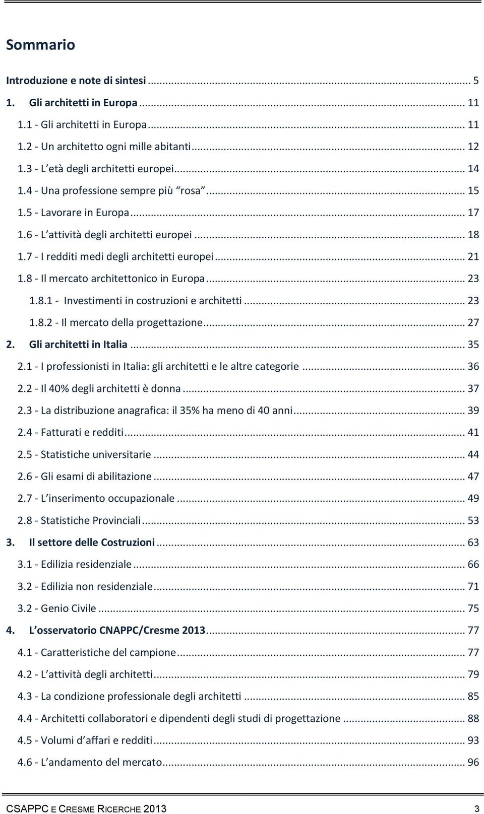 8 - Il mercato architettonico in Europa... 23 1.8.1 - Investimenti in costruzioni e architetti... 23 1.8.2 - Il mercato della progettazione... 27 2. Gli architetti in Italia... 35 2.