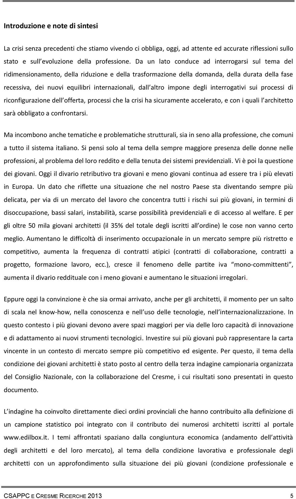 altro impone degli interrogativi sui processi di riconfigurazione dell offerta, processi che la crisi ha sicuramente accelerato, e con i quali l architetto sarà obbligato a confrontarsi.