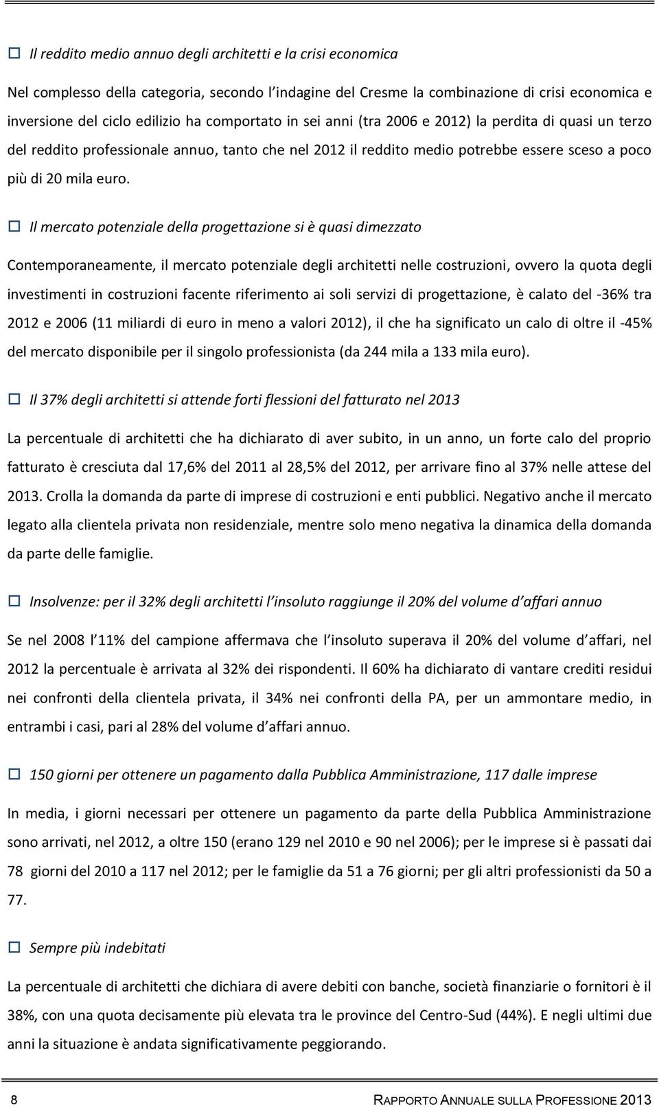 Il mercato potenziale della progettazione si è quasi dimezzato Contemporaneamente, il mercato potenziale degli architetti nelle costruzioni, ovvero la quota degli investimenti in costruzioni facente