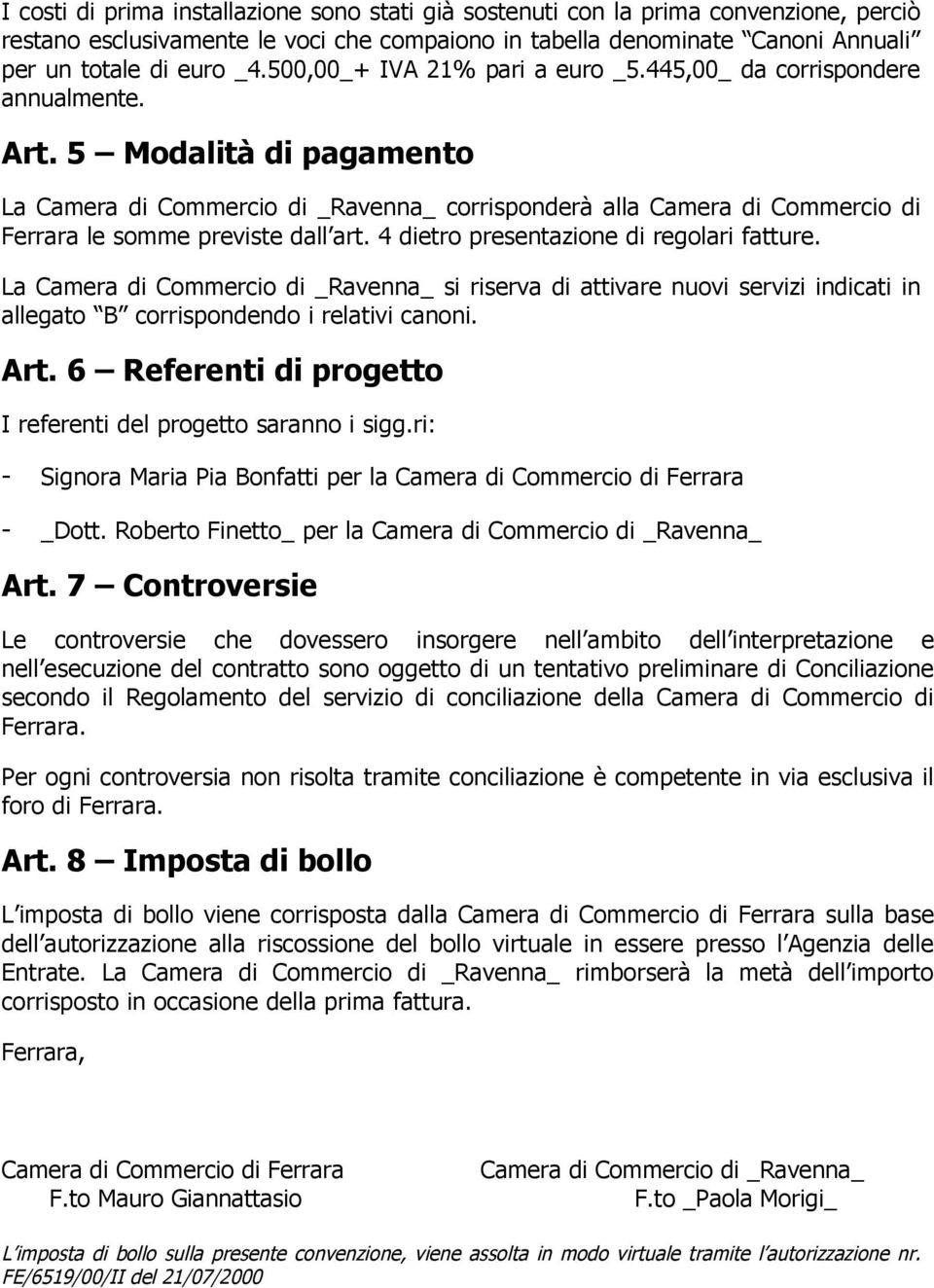 5 Modalità di pagamento La Camera di Commercio di _Ravenna_ corrisponderà alla Camera di Commercio di Ferrara le somme previste dall art. 4 dietro presentazione di regolari fatture.