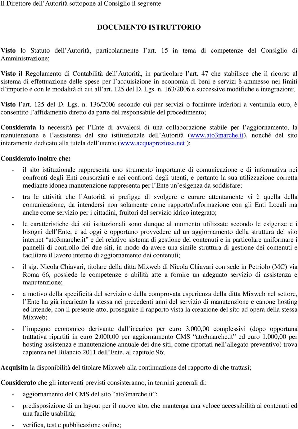 47 che stabilisce che il ricorso al sistema di effettuazione delle spese per l acquisizione in economia di beni e servizi è ammesso nei limiti d importo e con le modalità di cui all art. 125 del D.