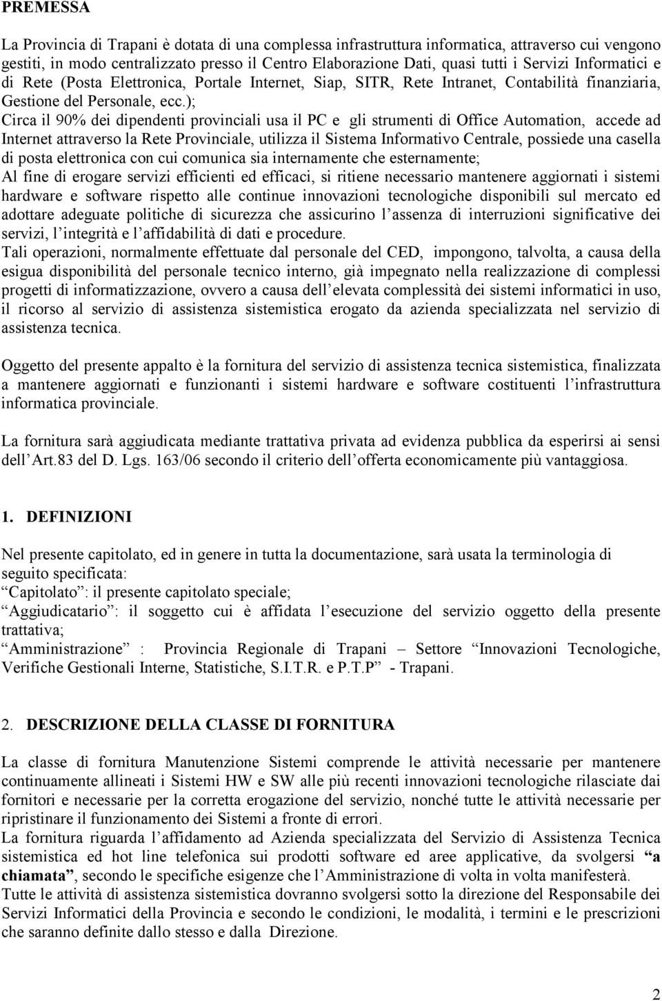 ); Circa il 90% dei dipendenti provinciali usa il PC e gli strumenti di Office Automation, accede ad Internet attraverso la Rete Provinciale, utilizza il Sistema Informativo Centrale, possiede una