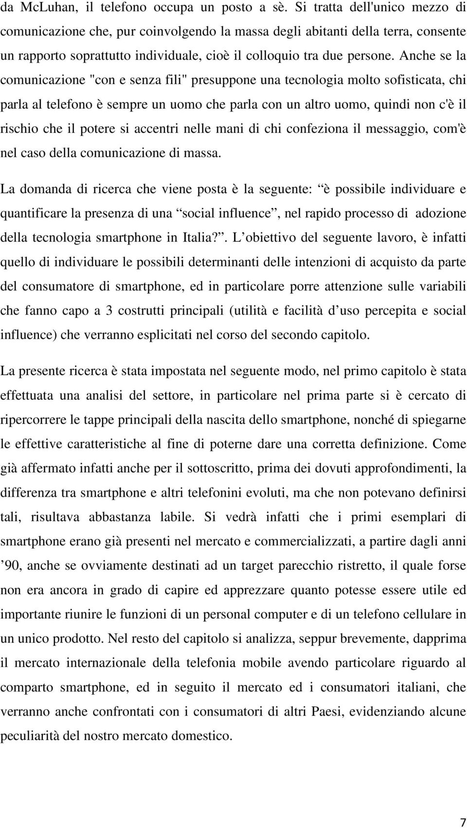 Anche se la comunicazione "con e senza fili" presuppone una tecnologia molto sofisticata, chi parla al telefono è sempre un uomo che parla con un altro uomo, quindi non c'è il rischio che il potere