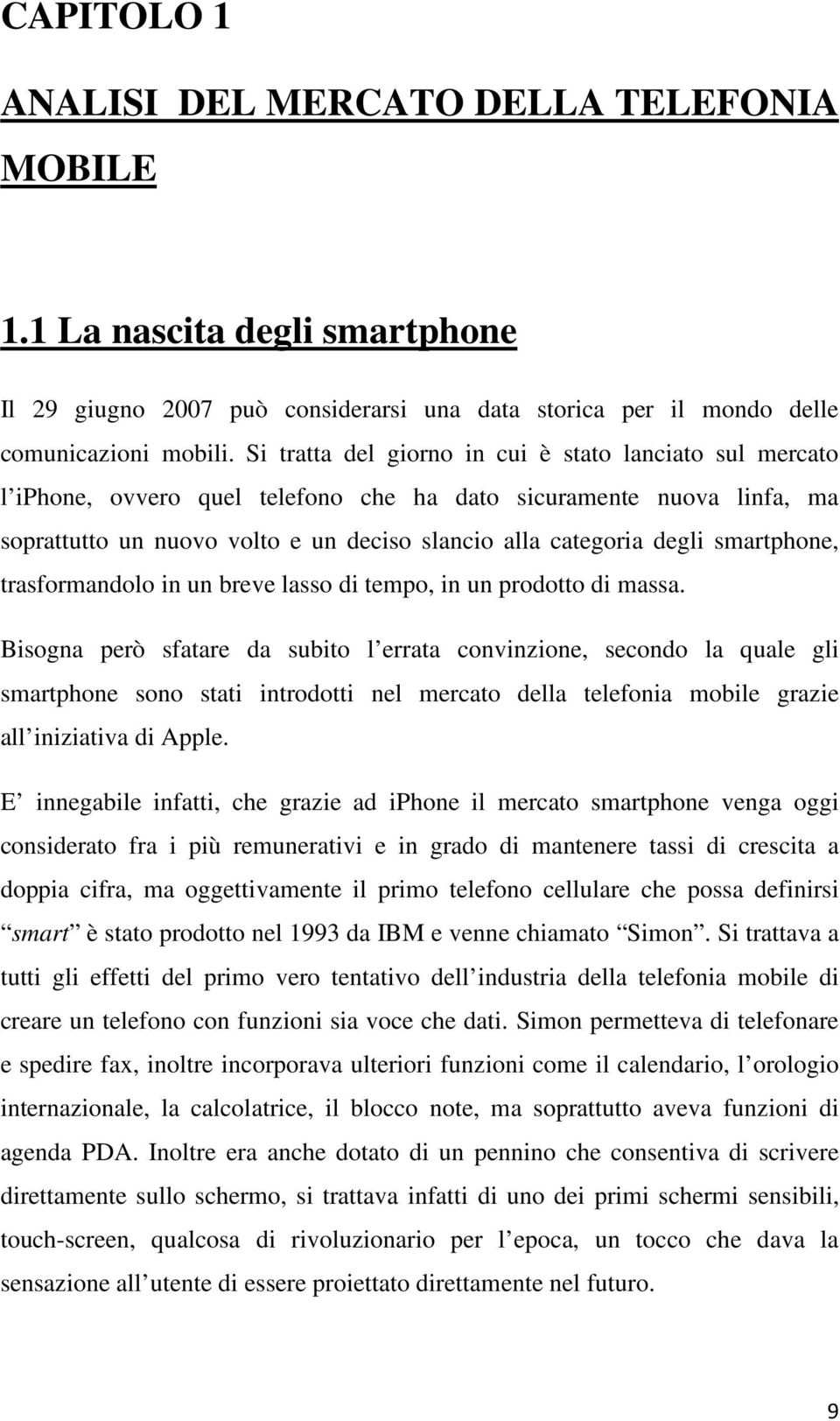 smartphone, trasformandolo in un breve lasso di tempo, in un prodotto di massa.