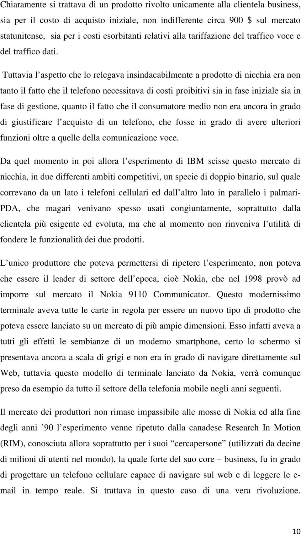 Tuttavia l aspetto che lo relegava insindacabilmente a prodotto di nicchia era non tanto il fatto che il telefono necessitava di costi proibitivi sia in fase iniziale sia in fase di gestione, quanto