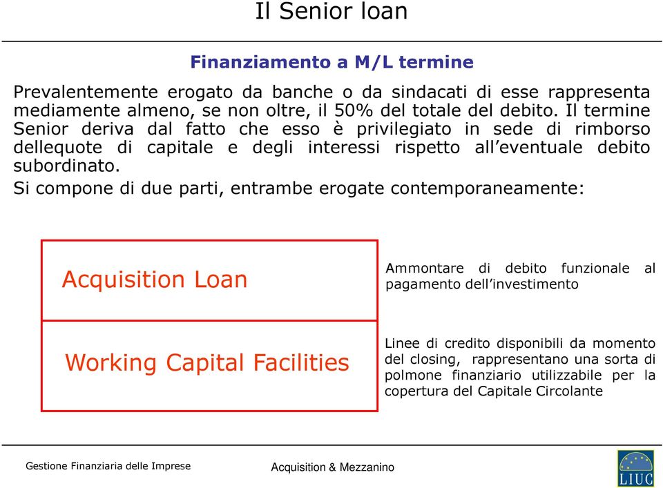 Il termine Senior deriva dal fatto che esso è privilegiato in sede di rimborso dellequote di capitale e degli interessi rispetto all eventuale debito subordinato.