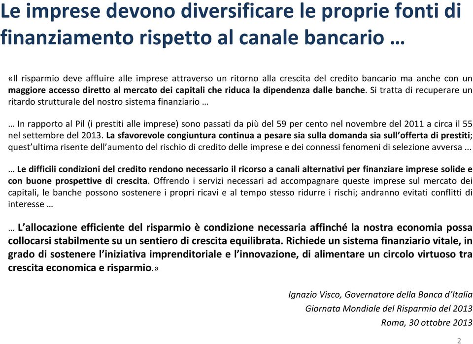 Si tratta di recuperare un ritardo strutturale del nostro sistema finanziario In rapporto al Pil (i prestiti alle imprese) sono passati da più del 59 per cento nel novembre del 2011 a circa il 55 nel