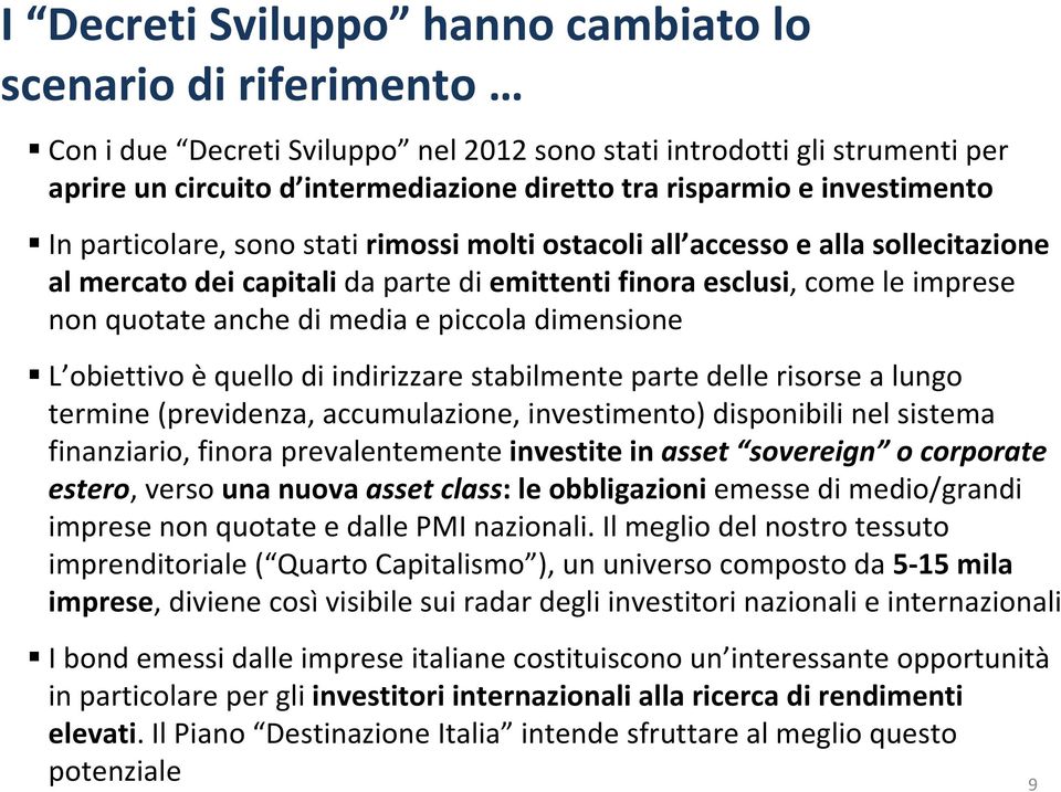 media e piccola dimensione L obiettivo è quello di indirizzare stabilmente parte delle risorse a lungo termine (previdenza, accumulazione, investimento) disponibili nel sistema finanziario, finora