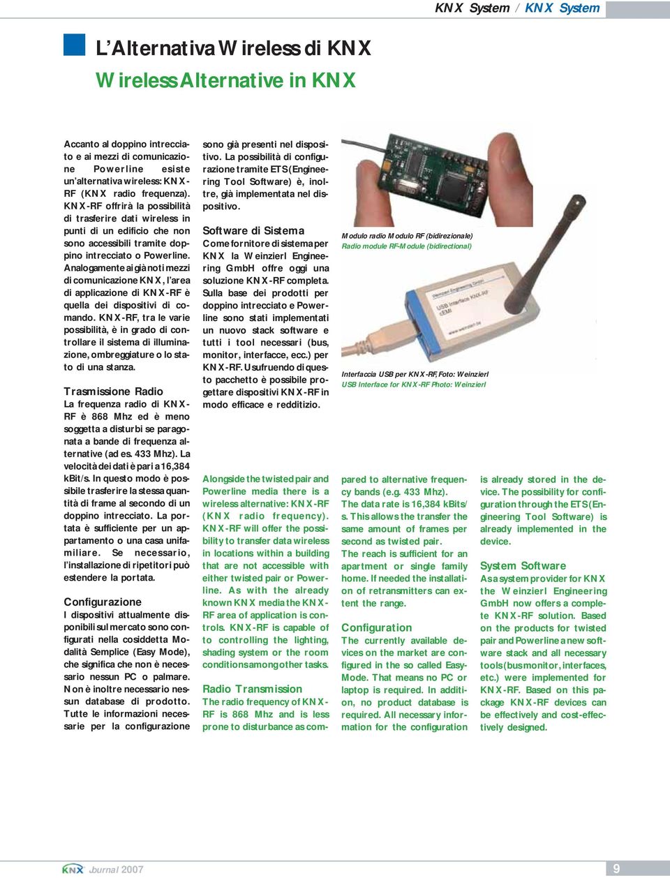 Analogamente ai già noti mezzi di comunicazione KNX, l area di applicazione di KNX-RF è quella dei dispositivi di comando.