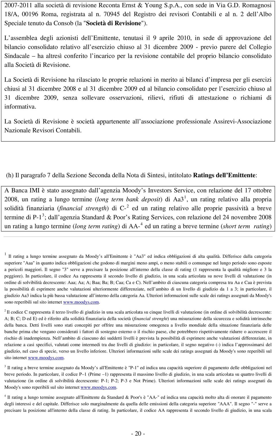 L assemblea degli azionisti dell Emittente, tenutasi il 9 aprile 2010, in sede di approvazione del bilancio consolidato relativo all esercizio chiuso al 31 dicembre 2009 - previo parere del Collegio