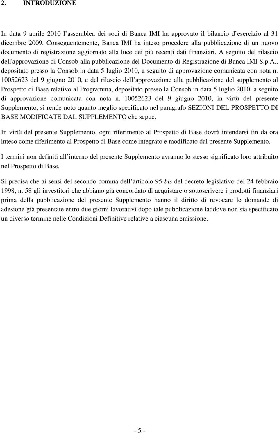 A seguito del rilascio dell'approvazione di Consob alla pubblicazione del Documento di Registrazione di Banca IMI S.p.A., depositato presso la Consob in data 5 luglio 2010, a seguito di approvazione comunicata con nota n.