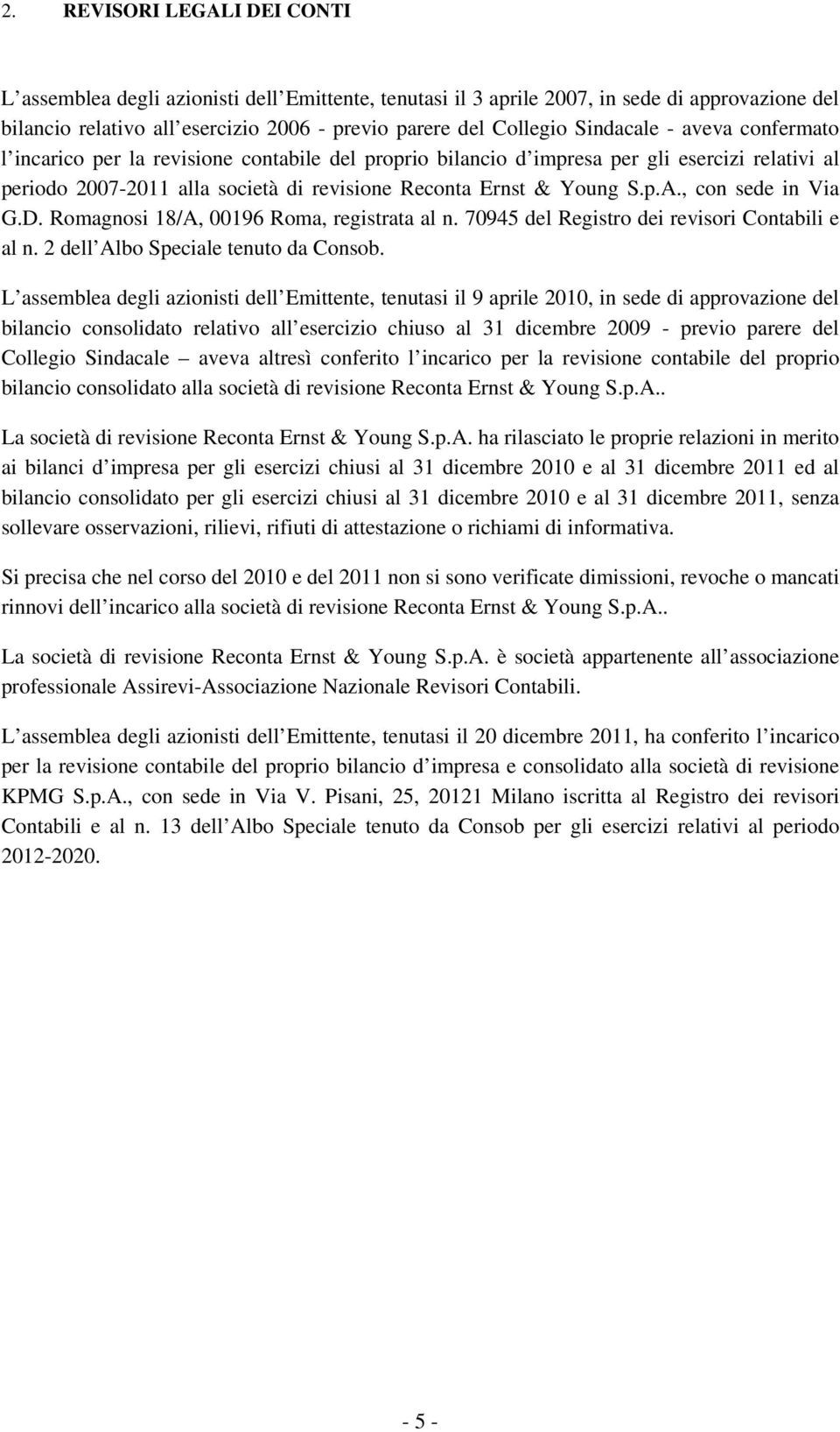 , con sede in Via G.D. Romagnosi 18/A, 00196 Roma, registrata al n. 70945 del Registro dei revisori Contabili e al n. 2 dell Albo Speciale tenuto da Consob.