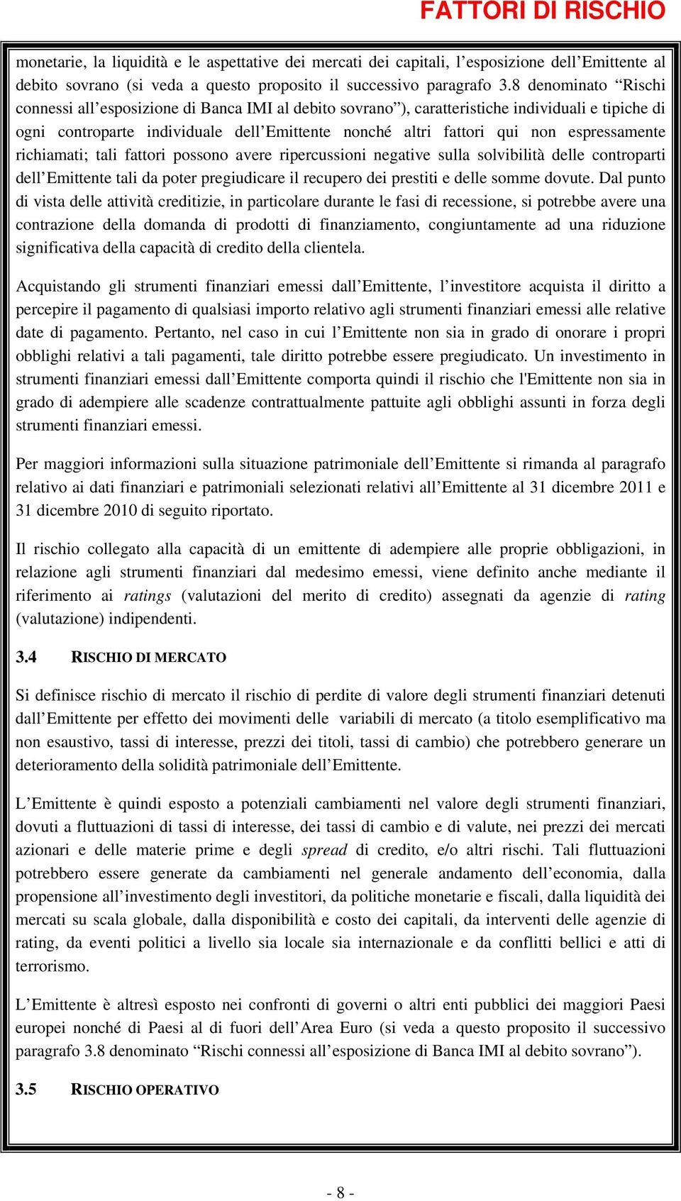 espressamente richiamati; tali fattori possono avere ripercussioni negative sulla solvibilità delle controparti dell Emittente tali da poter pregiudicare il recupero dei prestiti e delle somme dovute.