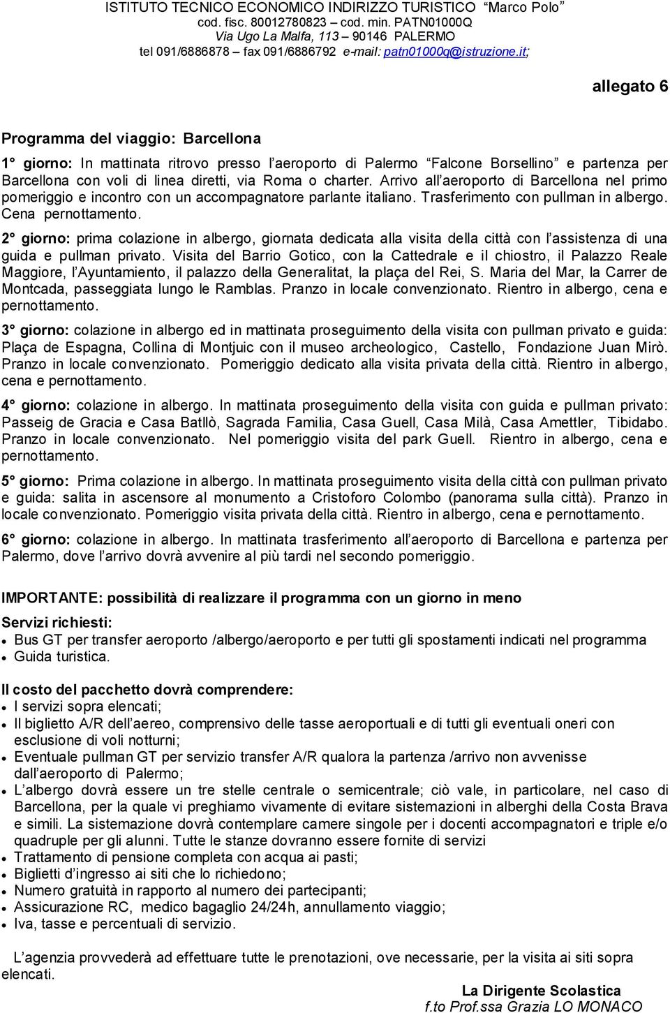 charter. Arrivo all aeroporto di Barcellona nel primo pomeriggio e incontro con un accompagnatore parlante italiano. Trasferimento con pullman in albergo. Cena pernottamento.