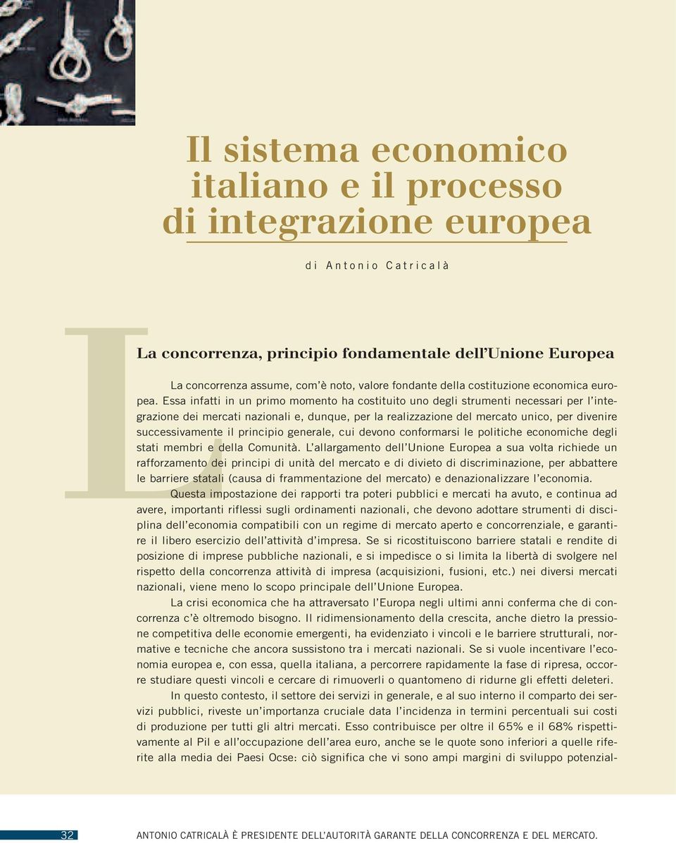 Essa infatti in un primo momento ha costituito uno degli strumenti necessari per l integrazione dei mercati nazionali e, dunque, per la realizzazione del mercato unico, per divenire successivamente