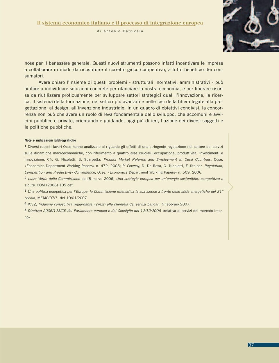 riutilizzare proficuamente per sviluppare settori strategici quali l innovazione, la ricerca, il sistema della formazione, nei settori più avanzati e nelle fasi della filiera legate alla