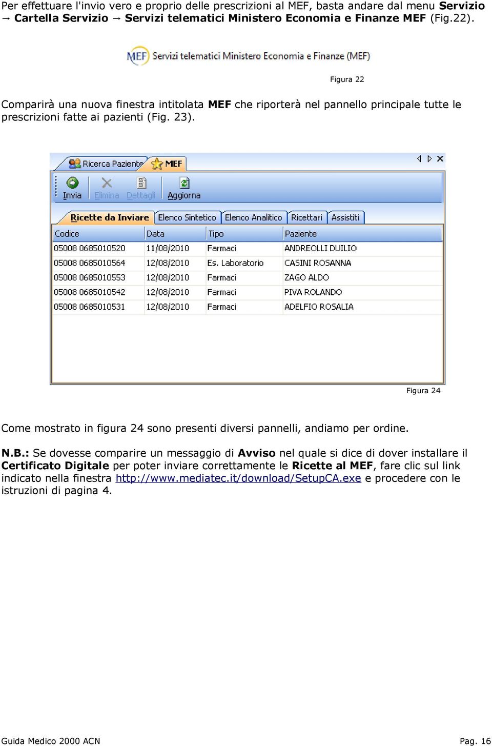 Figura 24 Come mostrato in figura 24 sono presenti diversi pannelli, andiamo per ordine. N.B.