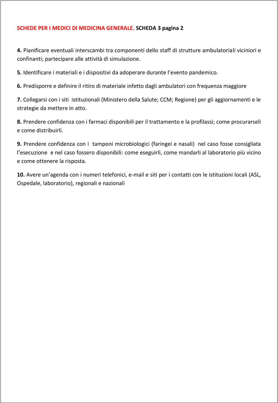 Identificare i materiali e i dispositivi da adoperare durante l evento pandemico. 6. Predisporre e definire il ritiro di materiale infetto dagli ambulatori con frequenza maggiore 7.