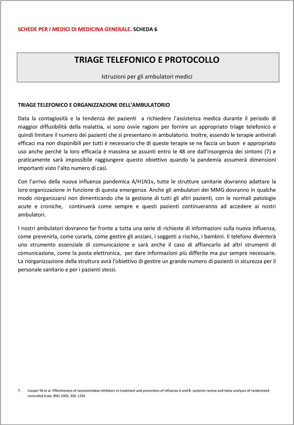 assistenza medica durante il periodo di maggior diffusibilità della malattia, vi sono ovvie ragioni per fornire un appropriato triage telefonico e quindi limitare il numero dei pazienti che si