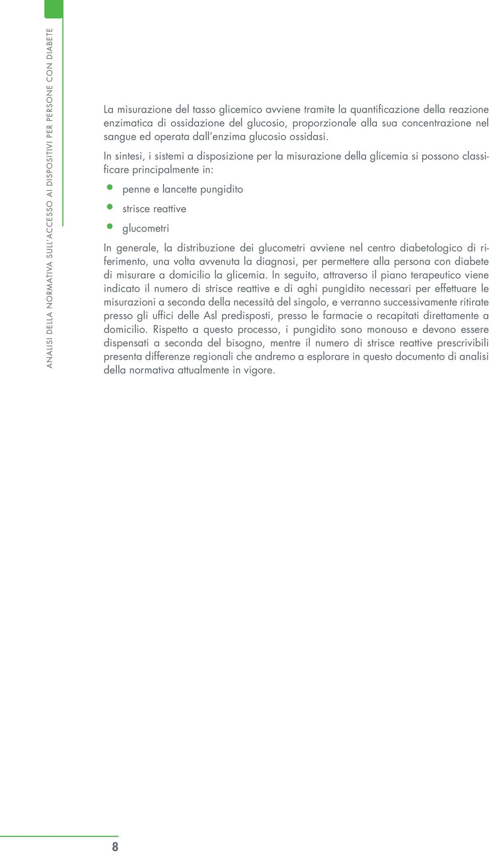 In sintesi, i sistemi a disposizione per la misurazione della glicemia si possono classificare principalmente in: penne e lancette pungidito strisce reattive glucometri In generale, la distribuzione