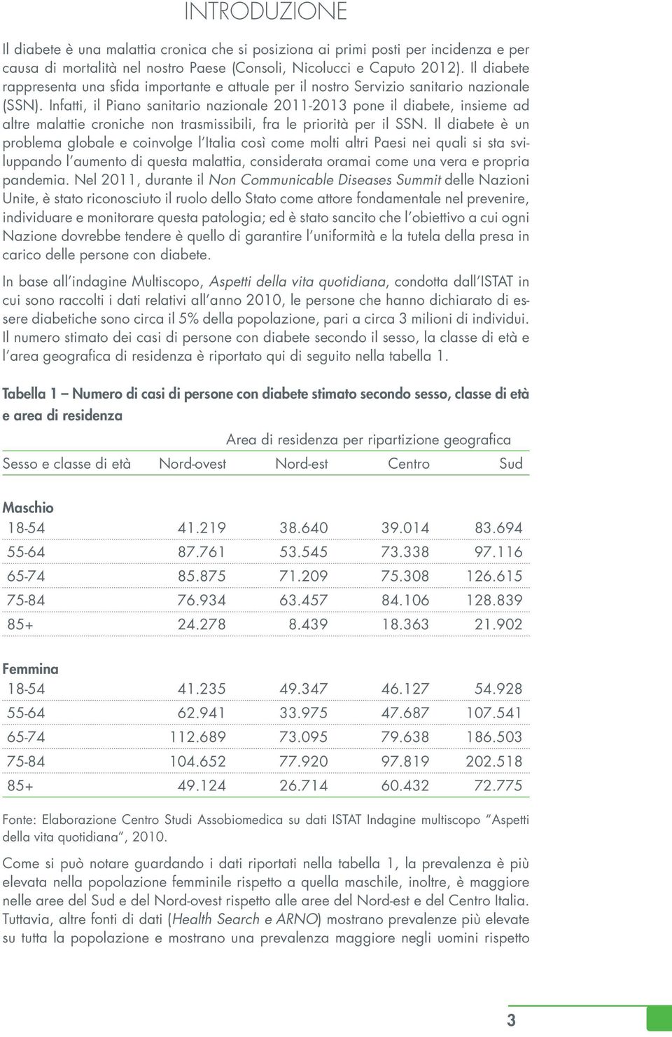 Infatti, il Piano sanitario nazionale 2011-2013 pone il diabete, insieme ad altre malattie croniche non trasmissibili, fra le priorità per il SSN.