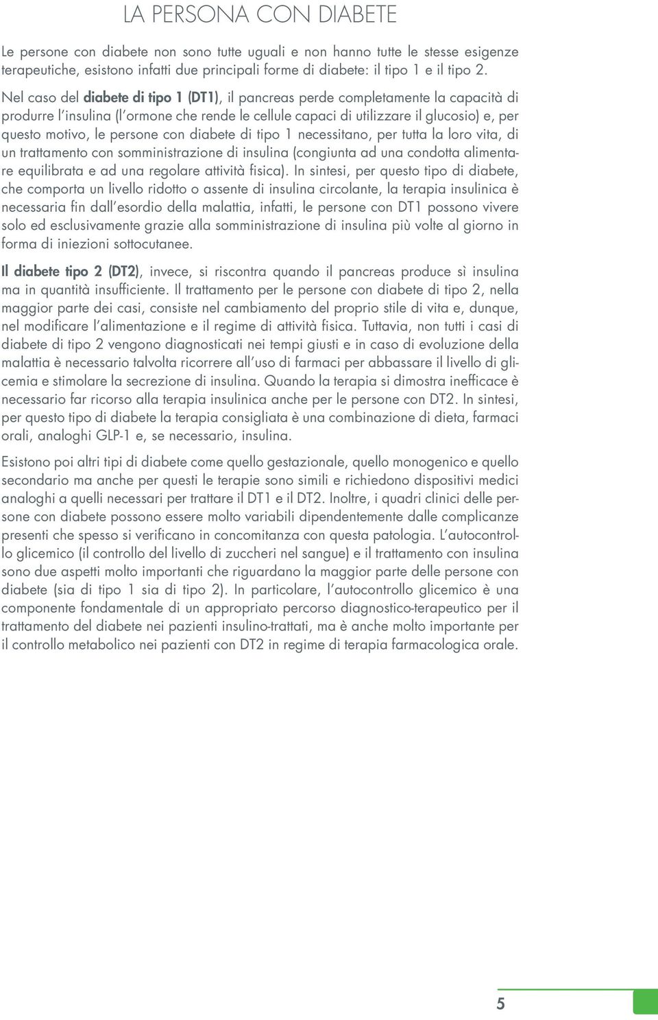 persone con diabete di tipo 1 necessitano, per tutta la loro vita, di un trattamento con somministrazione di insulina (congiunta ad una condotta alimentare equilibrata e ad una regolare attività