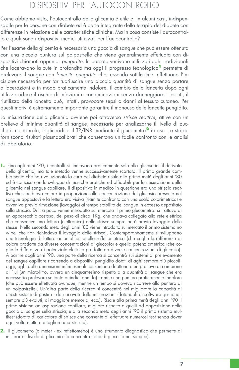 Per l esame della glicemia è necessaria una goccia di sangue che può essere ottenuta con una piccola puntura sul polpastrello che viene generalmente effettuata con dispositivi chiamati appunto: