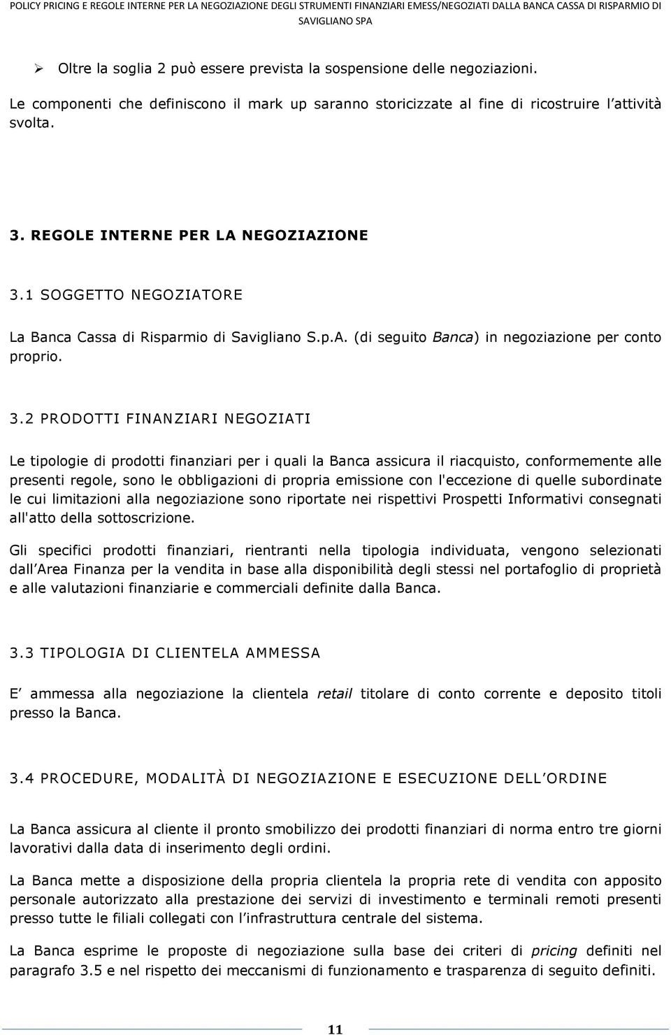 1 SOGGETTO NEGOZIATORE La Banca Cassa di Risparmio di Savigliano S.p.A. (di seguito Banca) in negoziazione per conto proprio. 3.