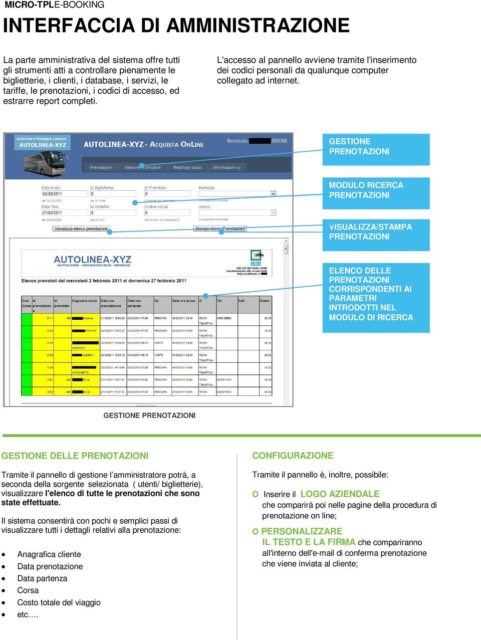 GESTIONE PRENOTAZIONI MODULO RICERCA PRENOTAZIONI VISUALIZZA/STAMPA PRENOTAZIONI ELENCO DELLE PRENOTAZIONI CORRISPONDENTI AI PARAMETRI INTRODOTTI NEL MODULO DI RICERCA GESTIONE PRENOTAZIONI GESTIONE