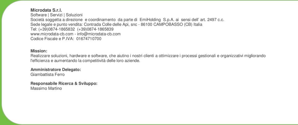 IVA: 01674710700 Mission: Realizzare soluzioni, hardware e software, che aiutino i nostri clienti a ottimizzare i processi gestionali e organizzativi migliorando