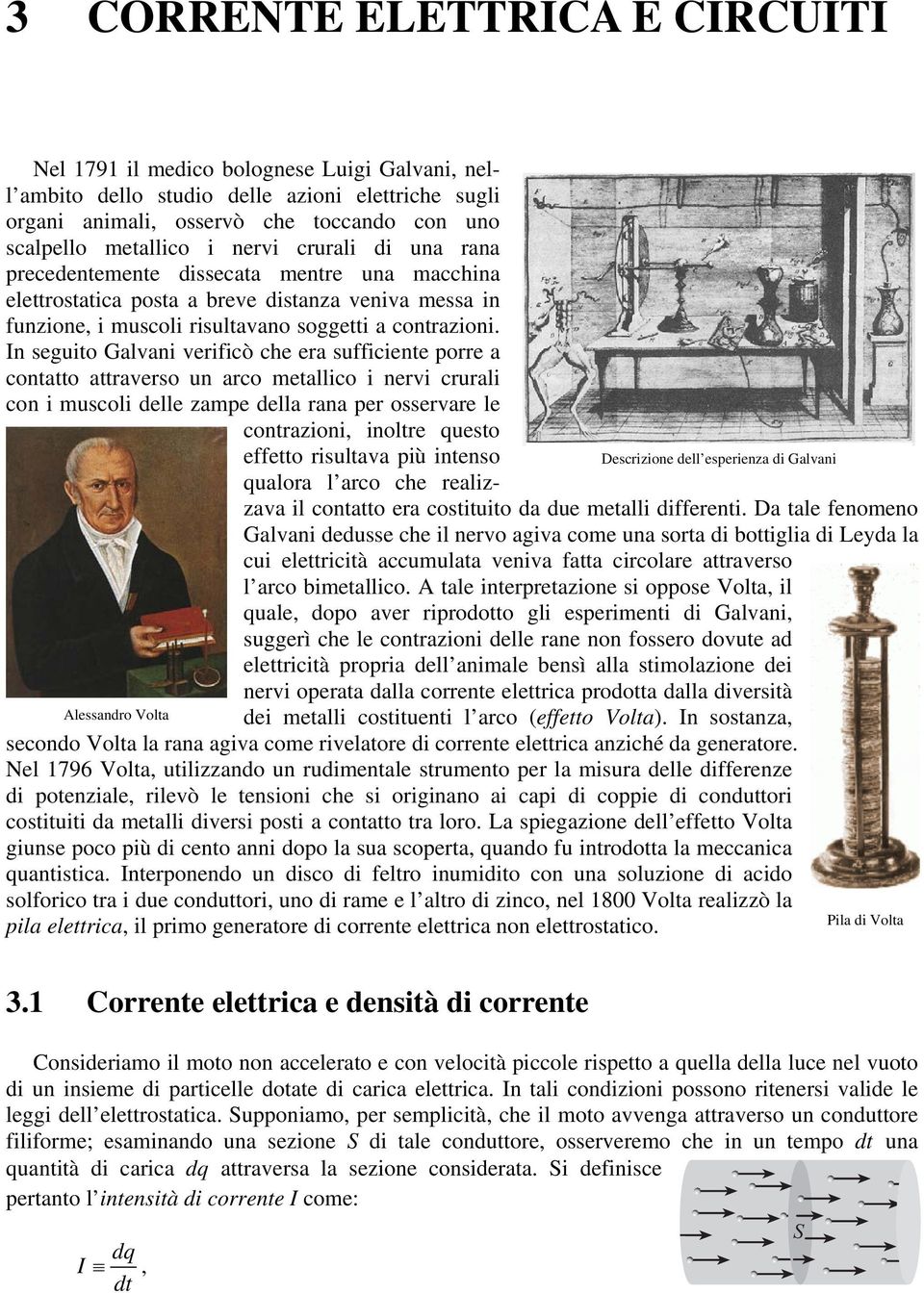 Galvani verificò che era sufficiene porre a conao araverso un arco meallico i nervi crurali con i muscoli delle zampe della rana per osservare le conrazioni inolre queso effeo risulava più inenso