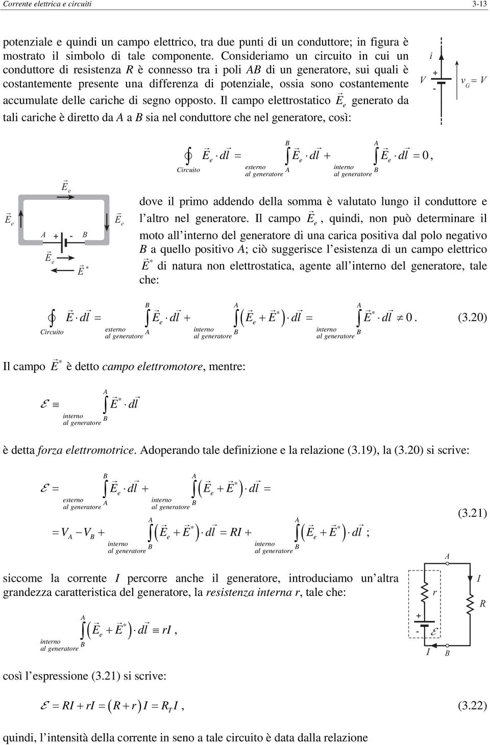 è direo da a sia nel conduore che nel generaore così: i + - v G = r e r e + - r e r * r e e dl edl edl 0 ircuio eserno inerno al generaore al generaore dove il primo addendo della somma è valuao