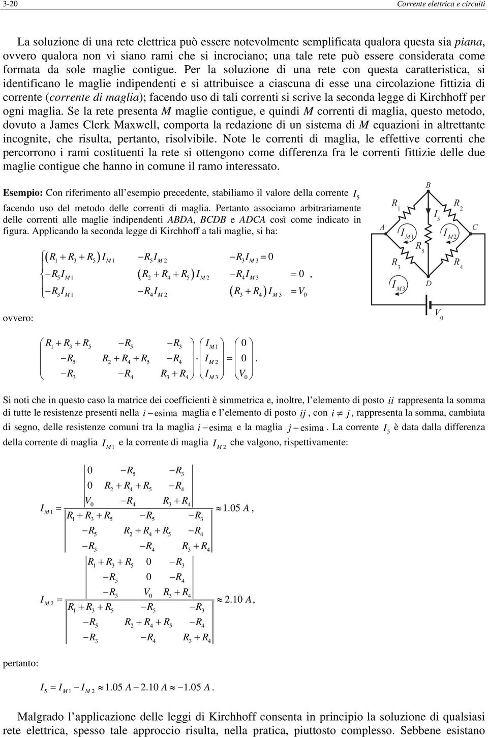 correne (correne di maglia); facendo uso di ali correni si scrive la seconda legge di Kirchhoff per ogni maglia Se la ree presena M maglie conigue e quindi M correni di maglia queso meodo dovuo a