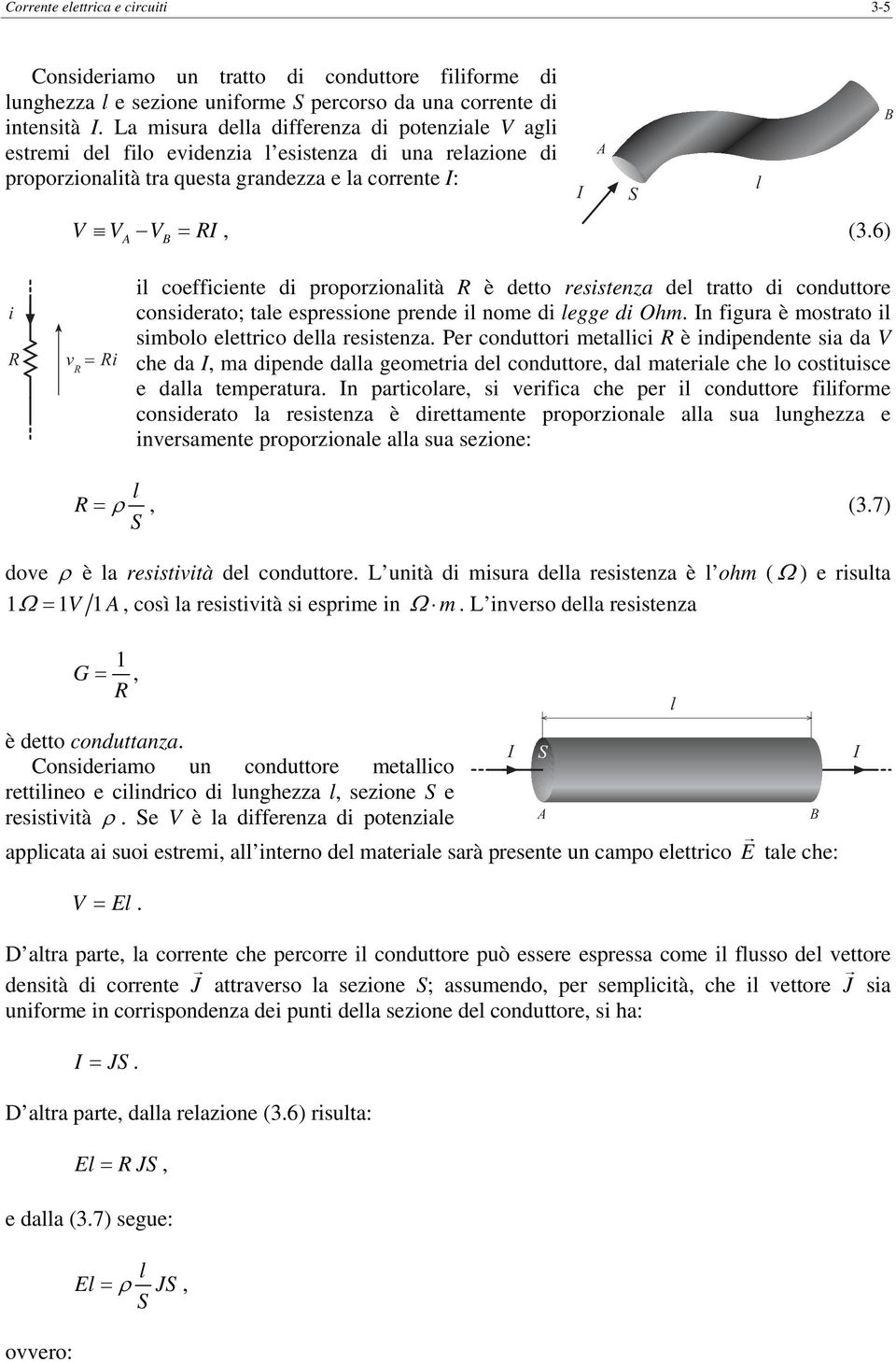 espressione prende il nome di legge di Ohm n figura è mosrao il simbolo elerico della resisenza Per conduori meallici è indipendene sia da che da ma dipende dalla geomeria del conduore dal maeriale