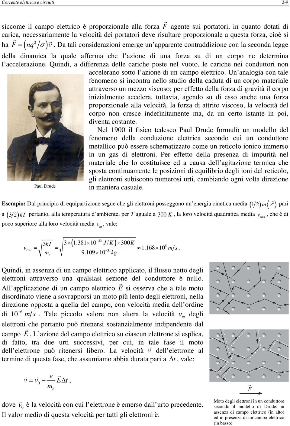 accelerazione Quindi a differenza delle cariche pose nel vuoo le cariche nei conduori non accelerano soo l azione di un campo elerico Un analogia con ale fenomeno si inconra nello sudio della cadua