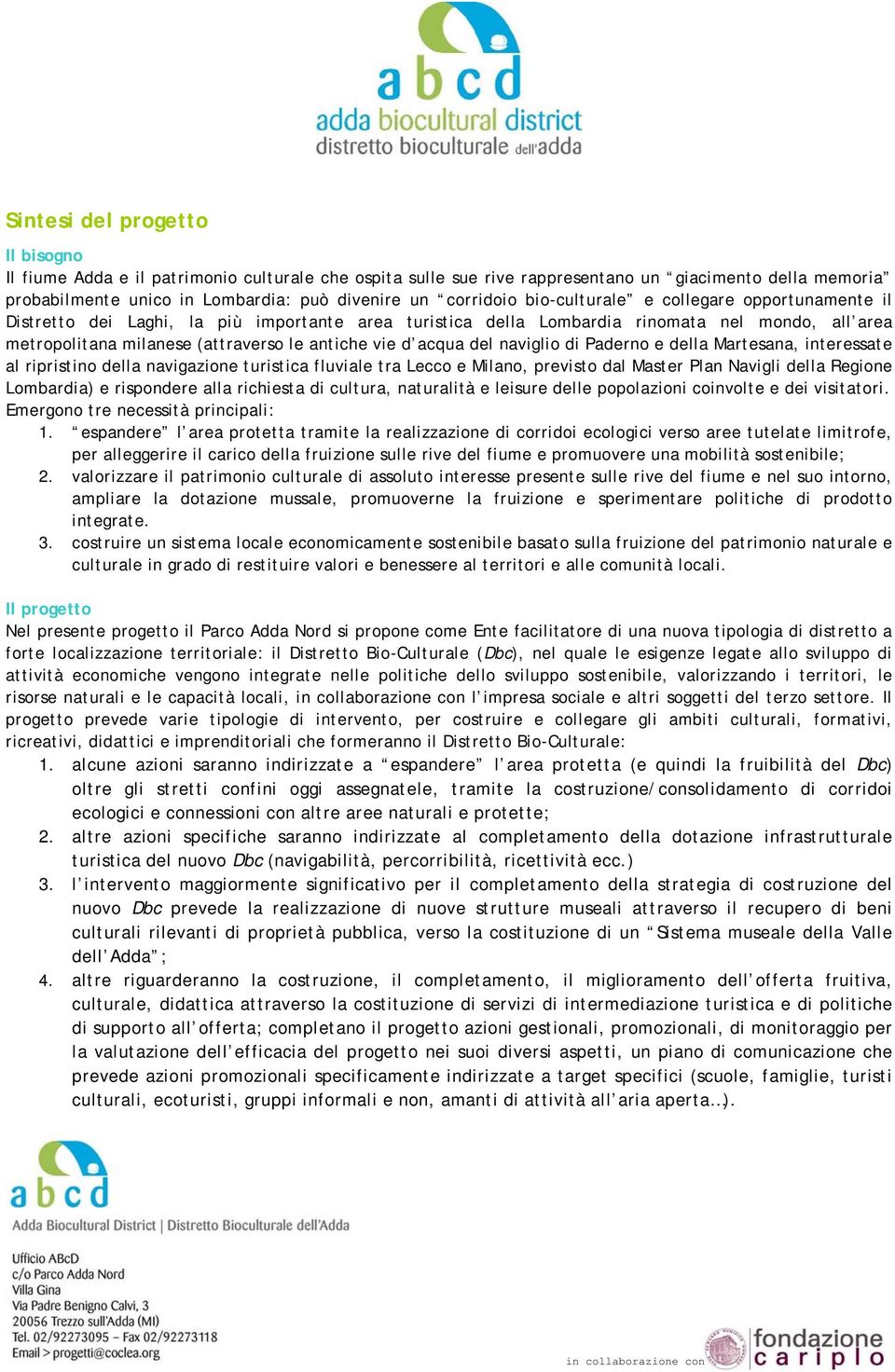 acqua del naviglio di Paderno e della Martesana, interessate al ripristino della navigazione turistica fluviale tra Lecco e Milano, previsto dal Master Plan Navigli della Regione Lombardia) e