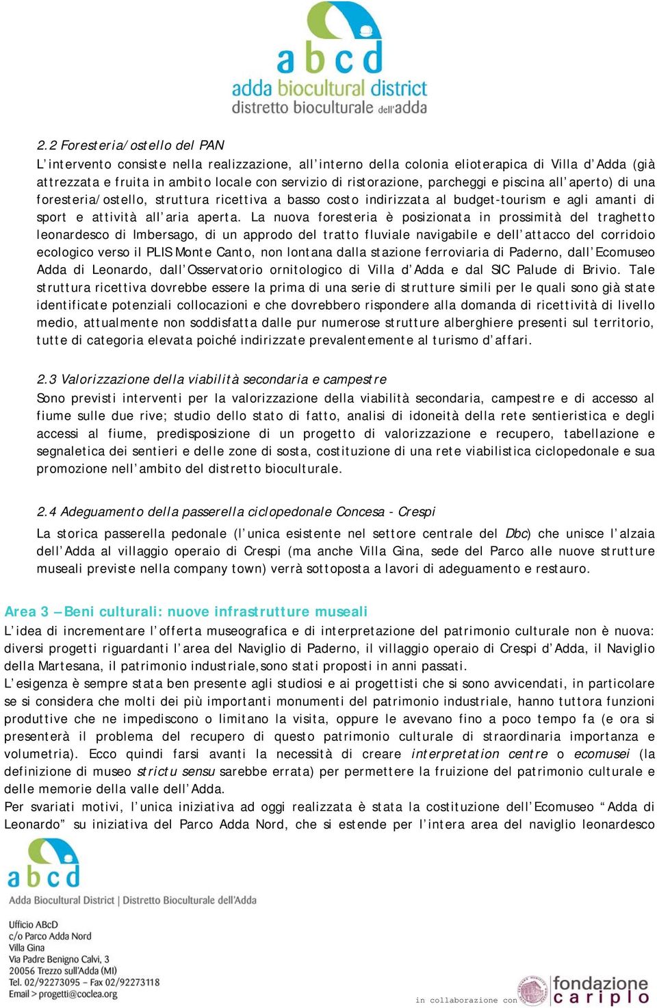 La nuova foresteria è posizionata in prossimità del traghetto leonardesco di Imbersago, di un approdo del tratto fluviale navigabile e dell attacco del corridoio ecologico verso il PLIS Monte Canto,