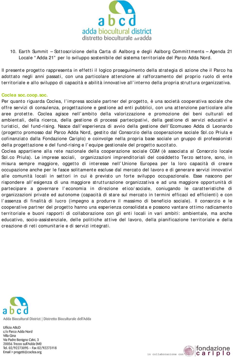 ruolo di ente territoriale e allo sviluppo di capacità e abilità innovative all interno della propria struttura organizzativa. Coclea soc.