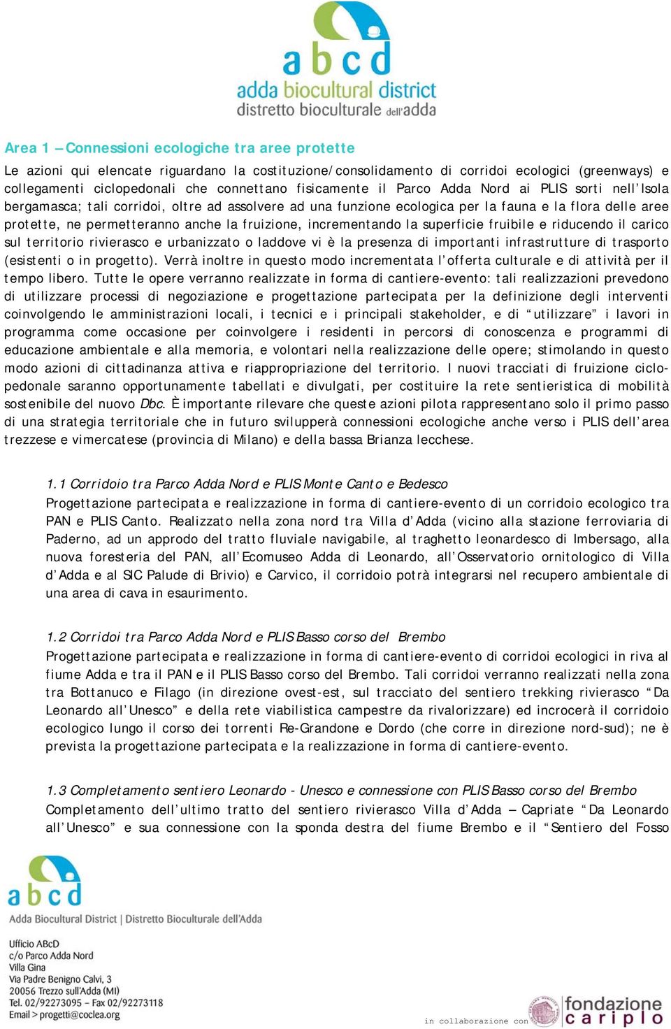 fruizione, incrementando la superficie fruibile e riducendo il carico sul territorio rivierasco e urbanizzato o laddove vi è la presenza di importanti infrastrutture di trasporto (esistenti o in