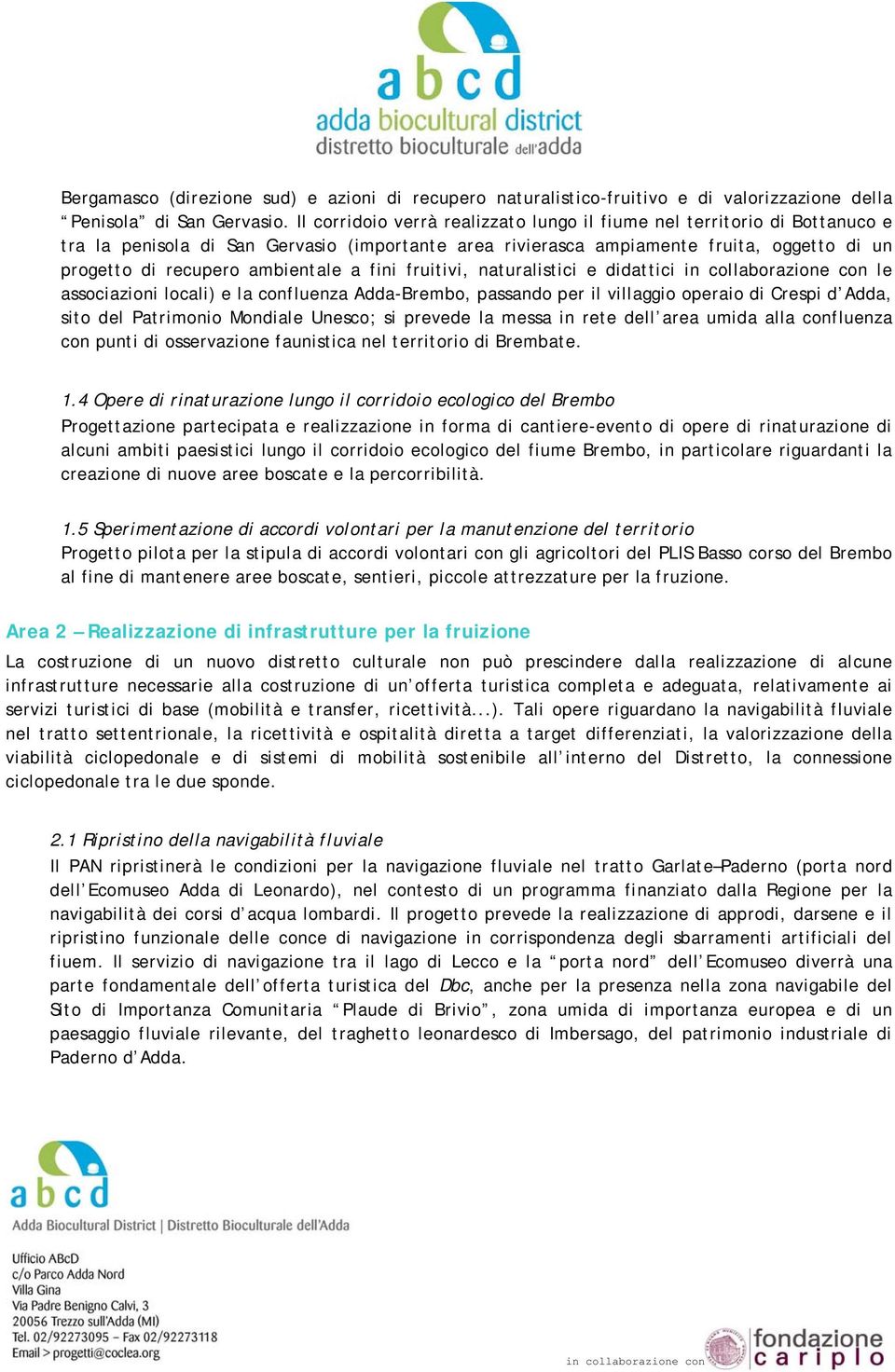 a fini fruitivi, naturalistici e didattici le associazioni locali) e la confluenza Adda-Brembo, passando per il villaggio operaio di Crespi d Adda, sito del Patrimonio Mondiale Unesco; si prevede la