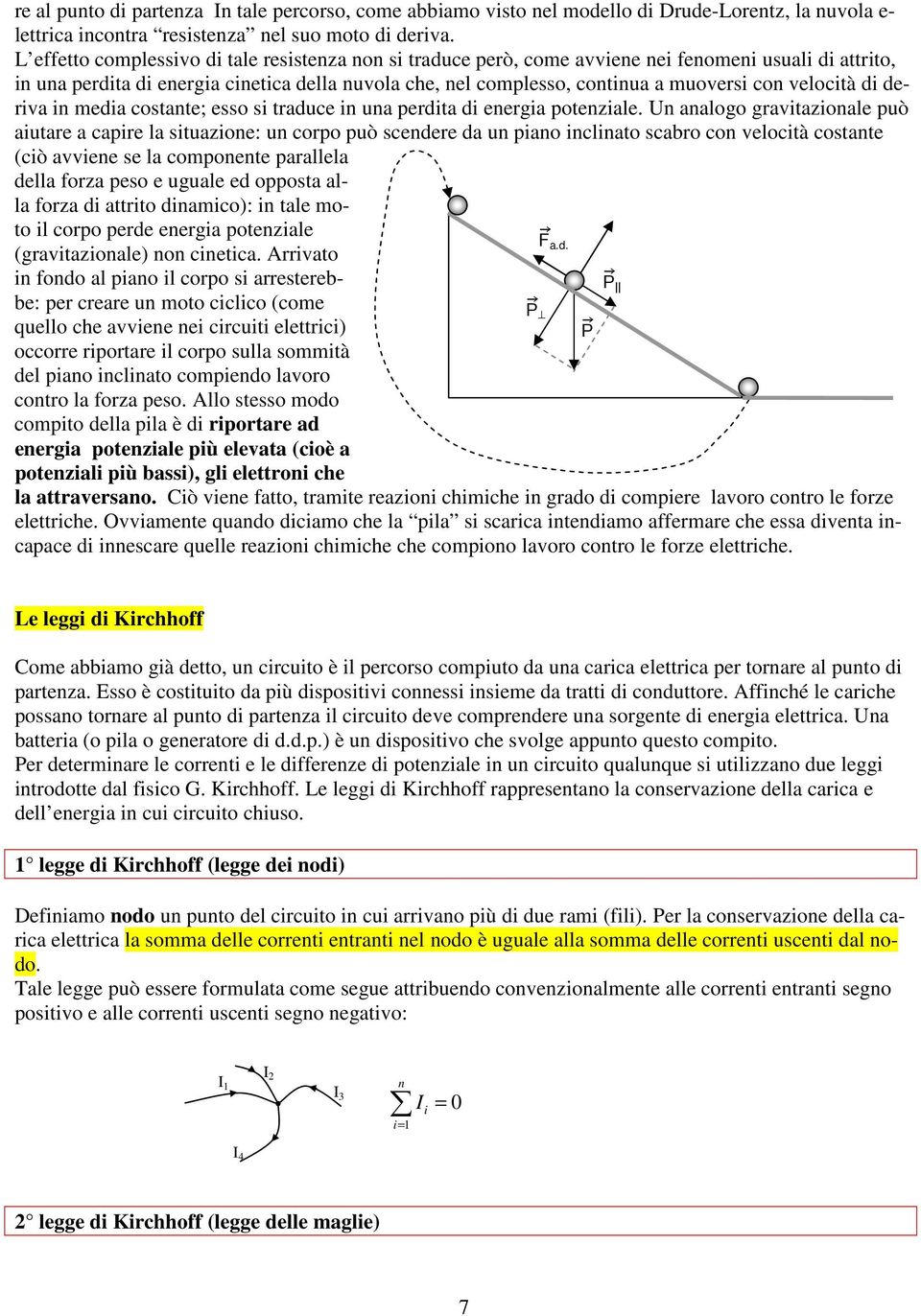 velocità di deriva in edia costante; esso si traduce in una perdita di energia potenziale.