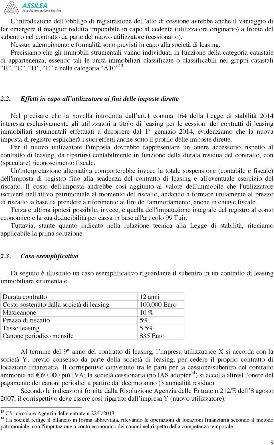 Precisiamo che gli immobili strumentali vanno individuati in funzione della categoria catastale di appartenenza, essendo tali le unità immobiliari classificate o classificabili nei gruppi catastali