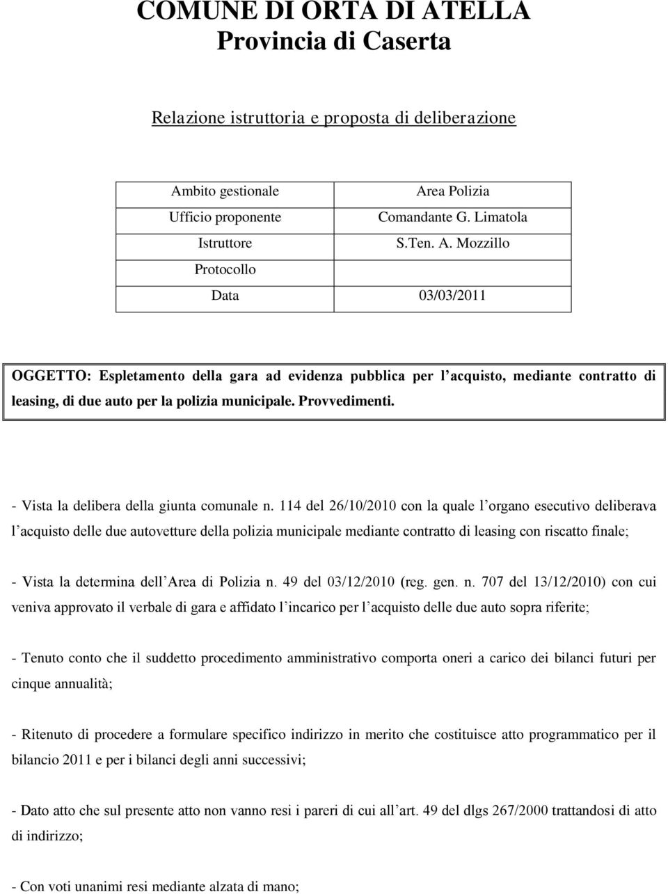 114 del 26/10/2010 con la quale l organo esecutivo deliberava l acquisto delle due autovetture della polizia municipale mediante contratto di leasing con riscatto finale; - Vista la determina dell